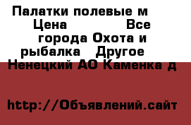 Палатки полевые м-30 › Цена ­ 79 000 - Все города Охота и рыбалка » Другое   . Ненецкий АО,Каменка д.